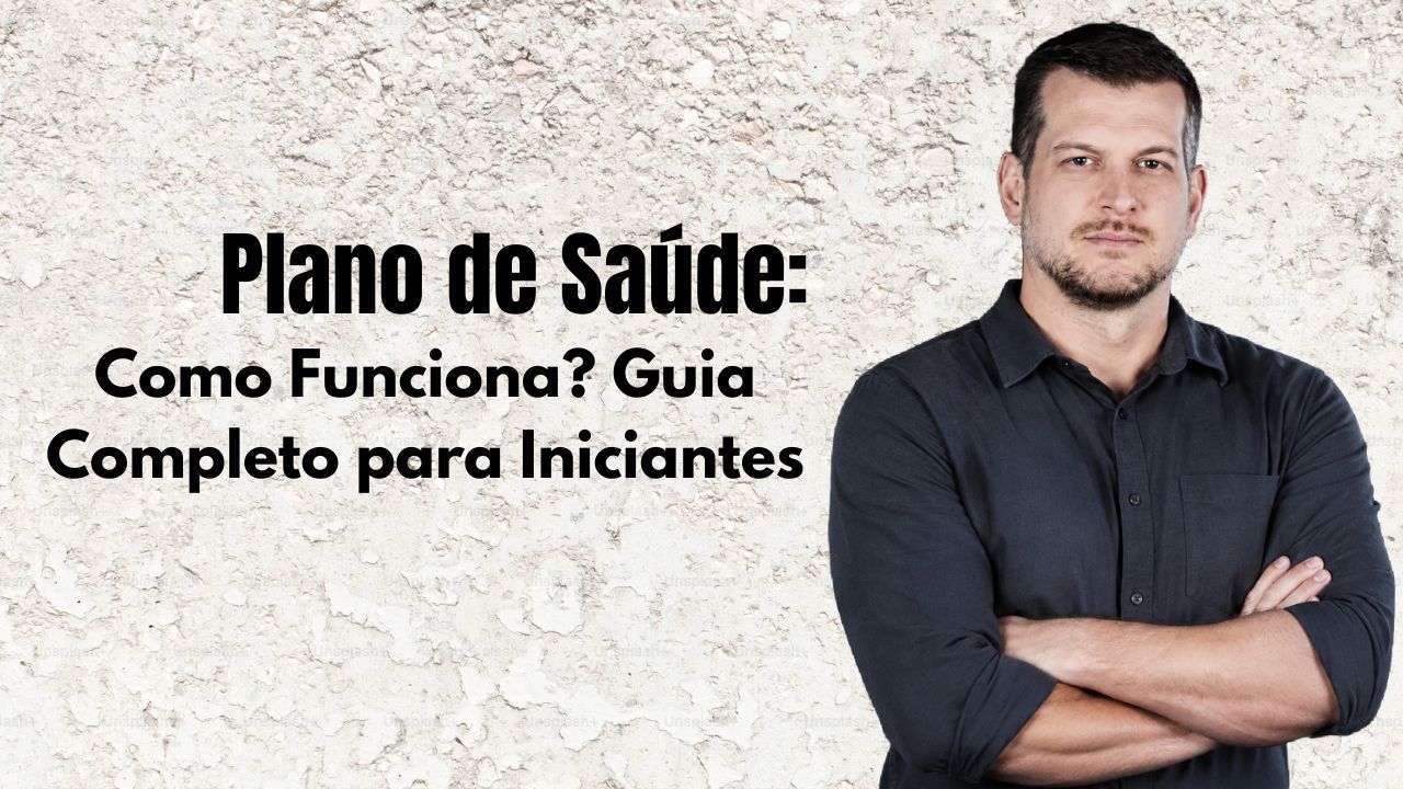 Plano de Saúde: Como Funciona? Guia Completo para Iniciantes